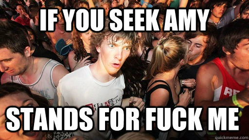 if you seek amy stands for fuck me - Sudden Clarity Clarence