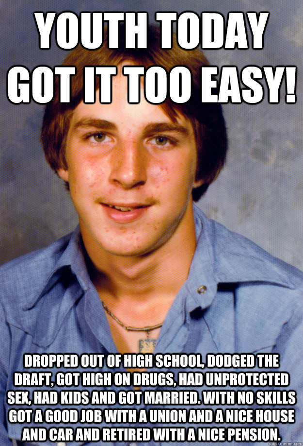 youth today got it too easy dropped out of high school dod - Old Economy Steven