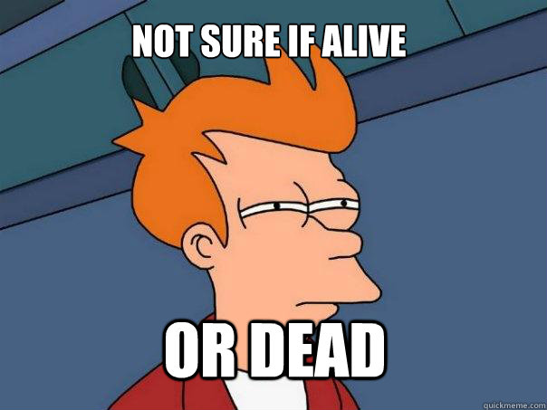 not sure if alive or dead - Futurama Fry