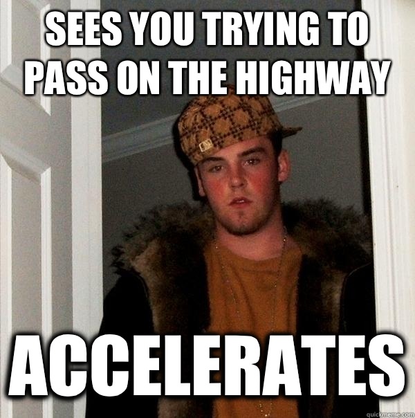 Sees you trying to pass on the highway Acxelerates - Scumbag Steve
