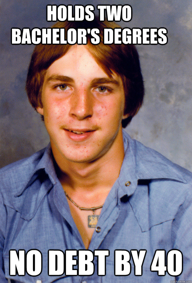 holds two bachelors degrees no debt by 40 - Old Economy Steven
