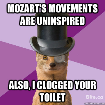 mozarts movements are uninspired also i clogged your toile - Highbrow Weasel