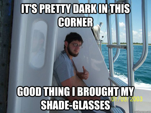 its pretty dark in this corner good thing i brought my shad - Pale Paul