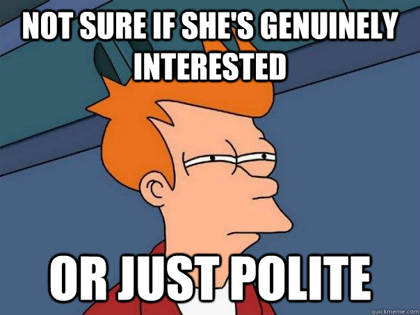 not sure if shes genuinely interested or just polite - Futurama Fry