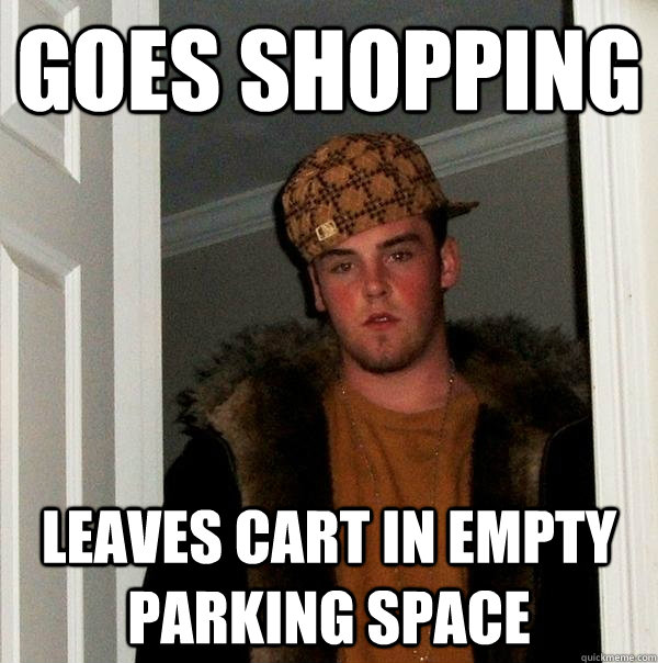 goes shopping leaves cart in empty parking space - Scumbag Steve