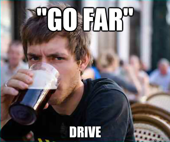 go far drive - Lazy College Senior