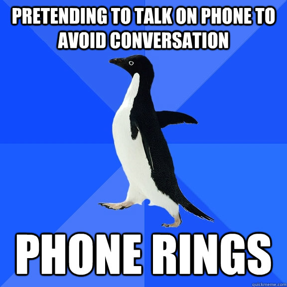 pretending to talk on phone to avoid conversation phone ring - Socially Awkward Penguin