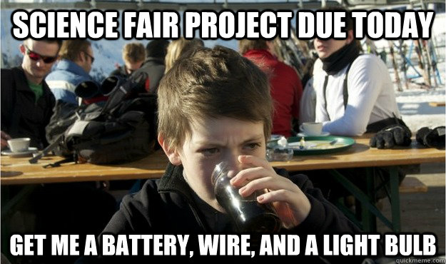 science fair project due today get me a battery wire and a - Lazy Elementary Student