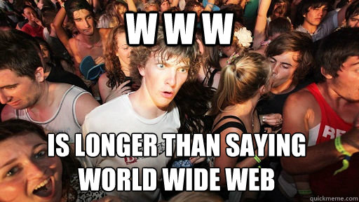 w w w is longer than saying world wide web - Sudden Clarity Clarence
