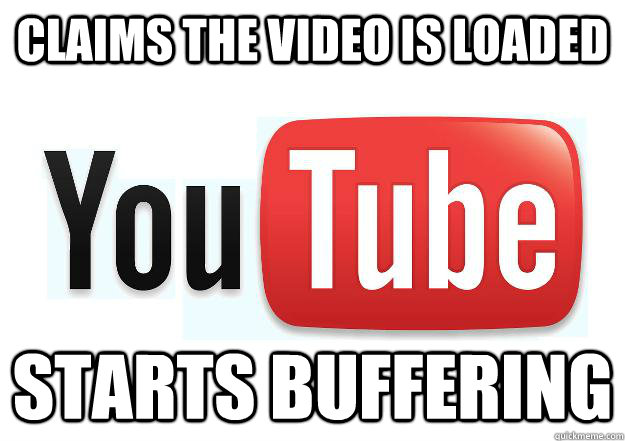 claims the video is loaded starts buffering - Scumbag Youtube