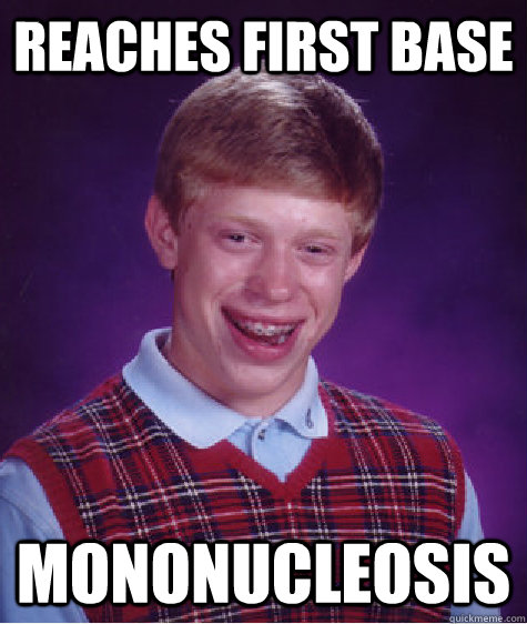 reaches first base mononucleosis - Bad Luck Brian