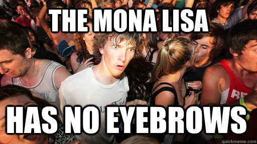 the mona lisa has no eyebrows - Sudden Clarity Clarence