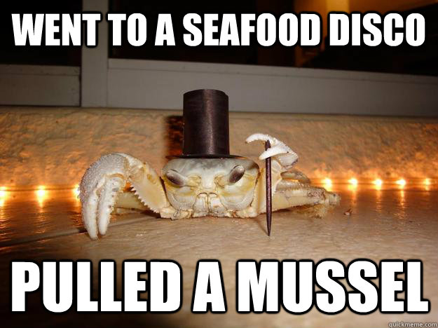 went to a seafood disco pulled a mussel - Fancy Crab