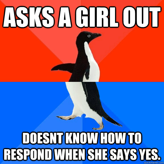 asks a girl out doesnt know how to respond when she says yes - Socially Awesome Awkward Penguin