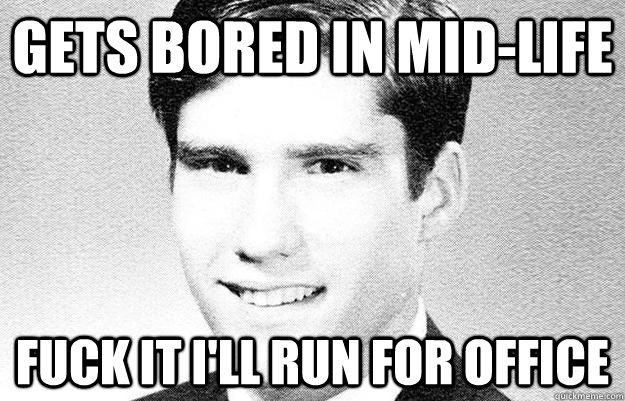 gets bored in midlife fuck it ill run for office - Entitled rich kid