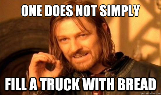 one does not simply fill a truck with bread - Boromir