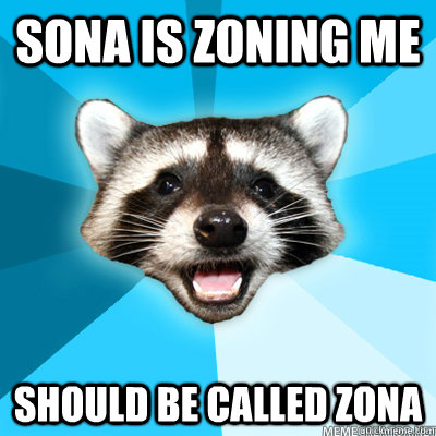 sona is zoning me should be called zona - Lame Pun Raccoon