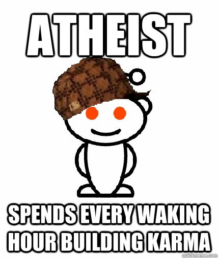 atheist spends every waking hour building karma - Scumbag Reddit
