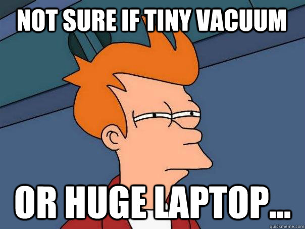 not sure if tiny vacuum or huge laptop - Futurama Fry
