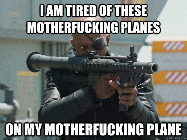 i am tired of these motherfucking planes on my motherfucking -