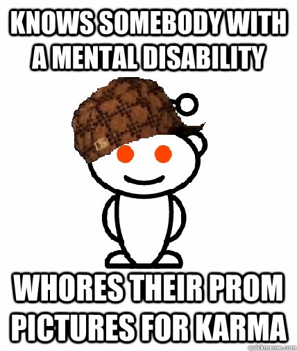 knows somebody with a mental disability whores their prom pi - Scumbag Redditor
