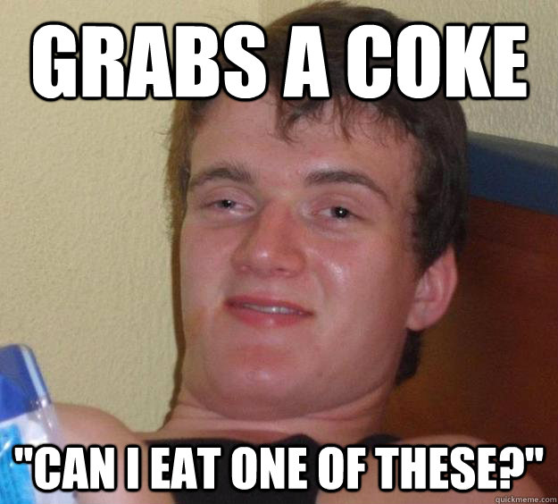 grabs a coke can i eat one of these - 10 Guy