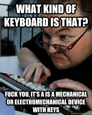 what kind of keyboard is that fuck you its a is a mechani - Labeling Larry