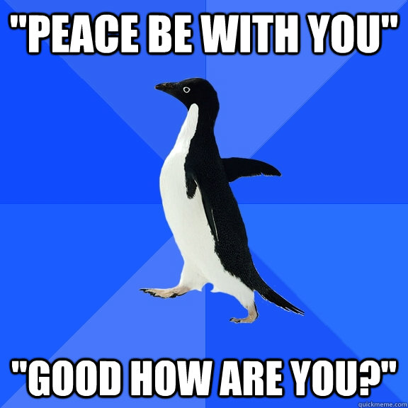 peace be with you good how are you - Socially Awkward Penguin
