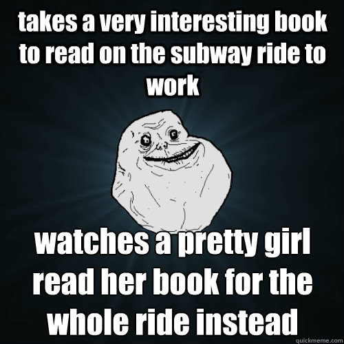 takes a very interesting book to read on the subway ride to - Forever Alone