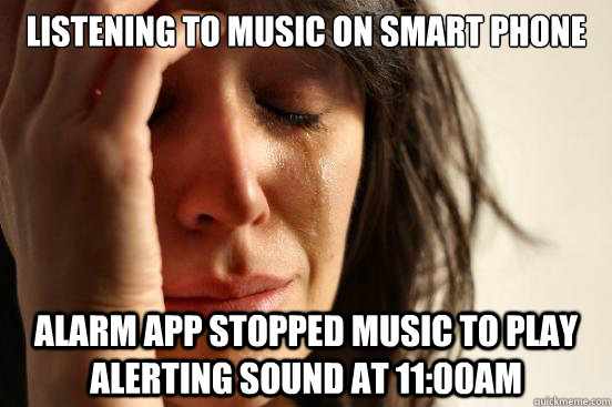 listening to music on smart phone alarm app stopped music to - First World Problems