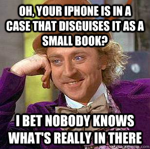 oh your iphone is in a case that disguises it as a small bo - Condescending Wonka