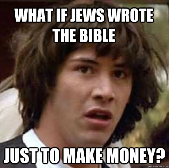 what if jews wrote the bible just to make money - conspiracy keanu