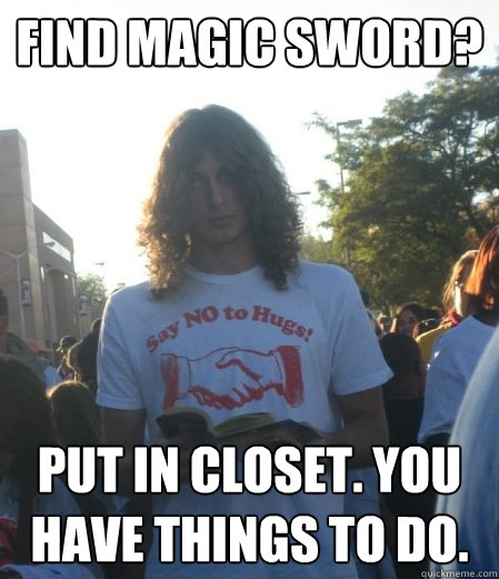 find magic sword put in closet you have things to do - Lars Logic