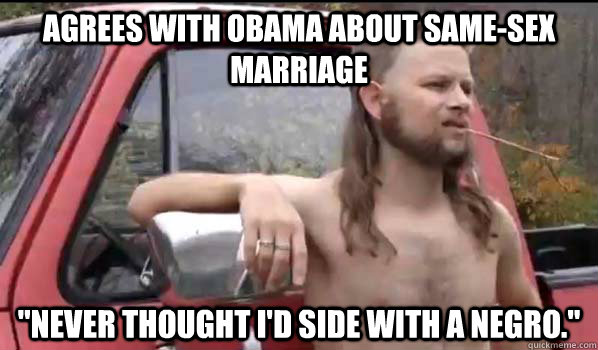 agrees with obama about samesex marriage never thought id - Almost Politically Correct Redneck