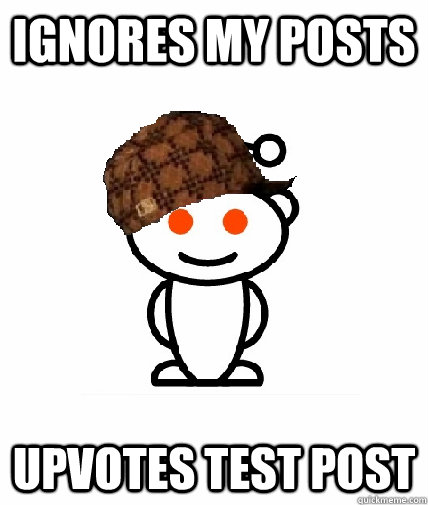 ignores my posts upvotes test post - Scumbag Reddit