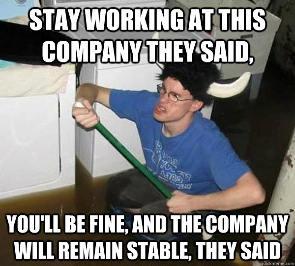 stay working at this company they said youll be fine and - They said