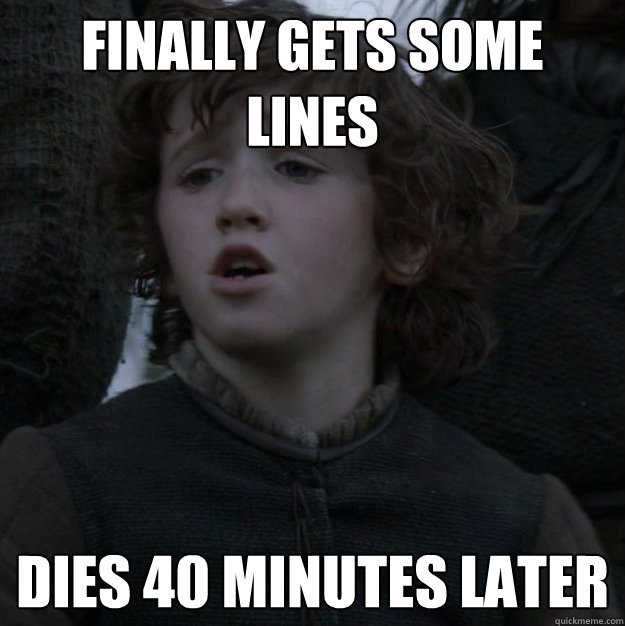 finally gets some lines dies 40 minutes later - Bad luck Rickon