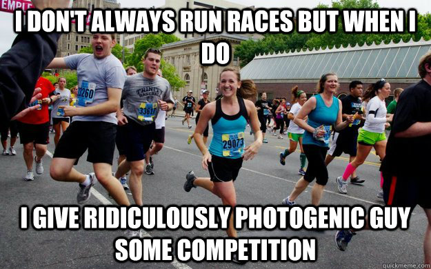 i dont always run races but when i do i give ridiculously p - ridiculously photogenic girl