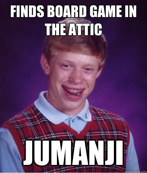 finds board game in the attic jumanji - Bad Luck Brian
