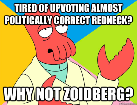 tired of upvoting almost politically correct redneck why no - Futurama Zoidberg