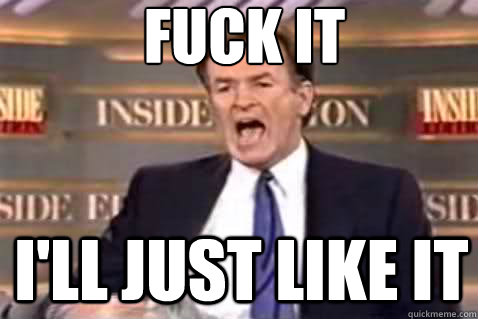 fuck it ill just like it - Fuck It Bill OReilly