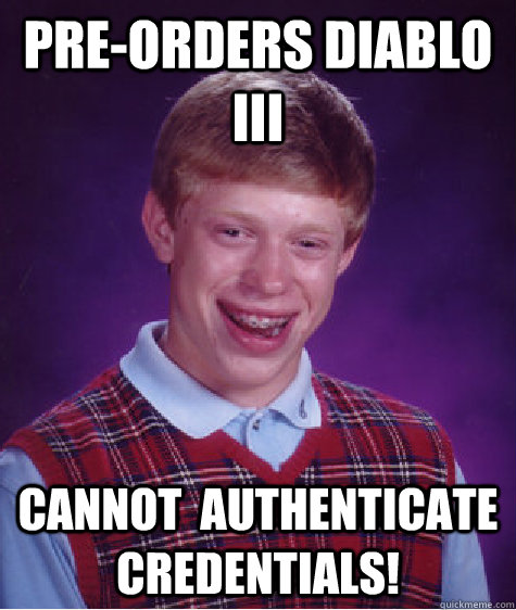 preorders diablo iii cannot authenticate credentials - Bad Luck Brian