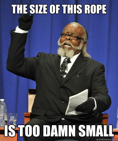 the size of this rope is too damn small - The Rent Is Too Damn High