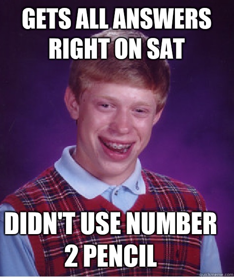 Gets all answers right on SAT Didnt use number 2 pencil - Bad Luck Brian