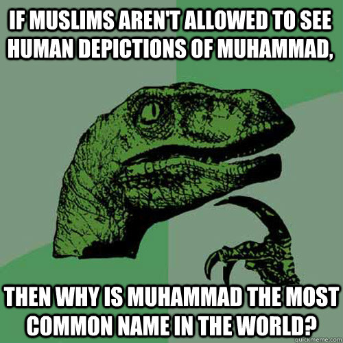 if muslims arent allowed to see human depictions of muhamma - Philosoraptor