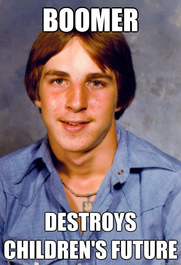 boomer destroys childrens future - Old Economy Steven