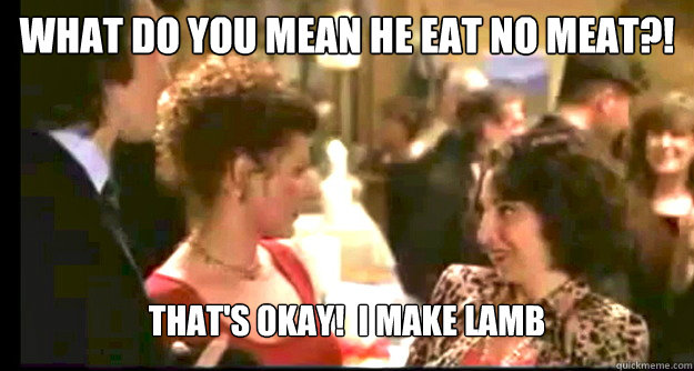 what do you mean he eat no meat thats okay i make lamb - My Big Fat Greek Wedding