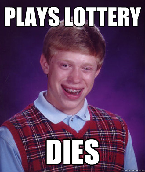 plays lottery dies - Bad Luck Brian