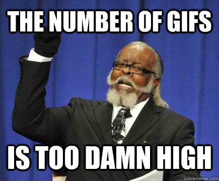 the number of gifs is too damn high - Too Damn High