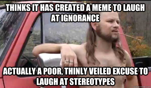 thinks it has created a meme to laugh at ignorance actually - Almost Politically Correct Redneck